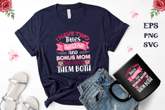 I Have Tow Titles MOM and Bonus Mom and Graphics Crafts