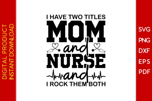 I Have Two Titles Mom and Nurse SVG Tee Graphics